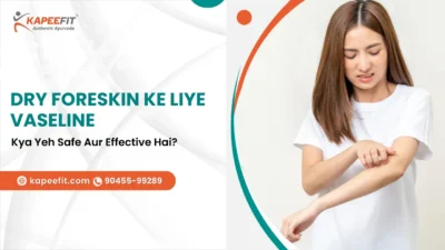 Kapeefit - Ayurvedic Products & Online Consultation 46 Dry Foreskin Ke Liye Vaseline